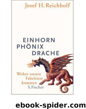 Einhorn, Phönix, Drache: Woher unsere Fabeltiere kommen (German Edition) by Reichholf Josef H