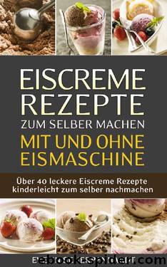 Eiscreme Rezepte zum selber machen mit und ohne Eismaschine (German Edition) by Evelin Scherpenhardt