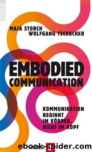 Embodied Communication: Kommunikation beginnt im Körper, nicht im Kopf by Storch Maja & Tschacher Wolfgang