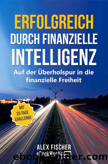 Erfolgreich durch finanzielle Intelligenz: Auf der Überholspur in die finanzielle Freiheit (German Edition) by eBookWoche & Fischer Alex