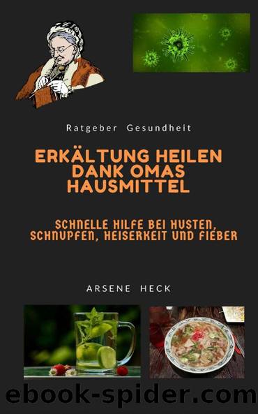 Erkaeltung heilen dank Omas Hausmittel: Schnelle Hilfe bei Husten, Schnupfen, Heiserkeit und Fieber (German Edition) by ARSENE HECK