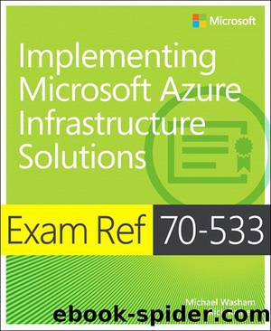 Exam Ref 70-533 Implementing Microsoft Azure Infrastructure Solutions by Michael Washam & Rick Rainey