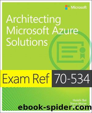 Exam Ref 70-534 Architecting Microsoft Azure Solutions by Haishi Bai & Steve Maier & Dan Stoltz
