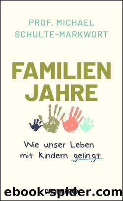 Familienjahre: Wie unser Leben mit Kindern gelingt (German Edition) by Schulte-Markwort Prof. Dr. Michael