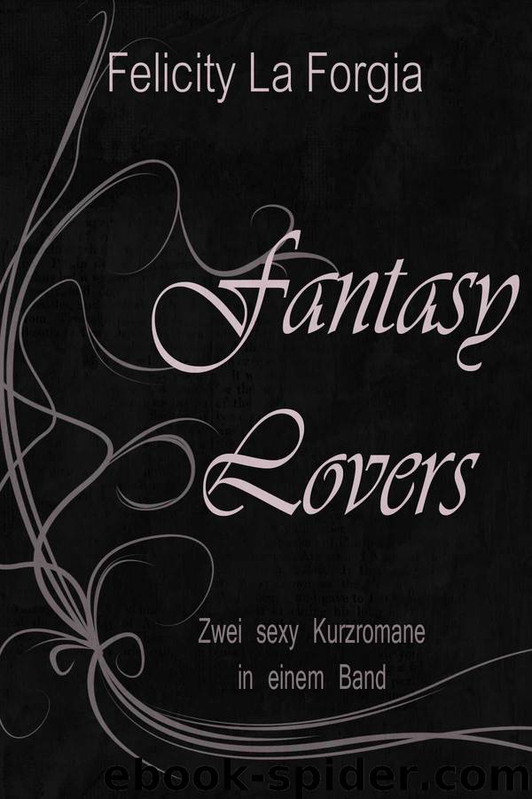 Fantasy Lovers: Zwei sexy Kurzromane in einem Band (German Edition) by Felicity La Forgia