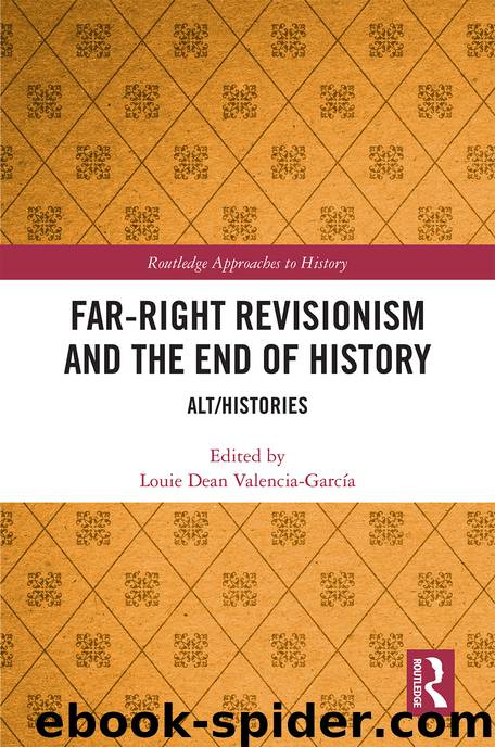 Far-Right Revisionism and the End of History by Valencia-García Louie Dean;