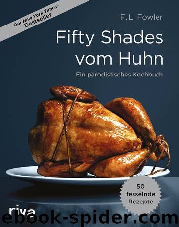 Fifty Shades vom Huhn · Ein parodistisches Kochbuch by Fowler F.L