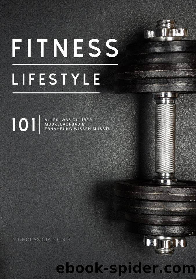 Fitness Lifestyle 101: Alles, was du über Muskelaufbau und Ernährung wissen musst! (German Edition) by Gialouris Nicholas