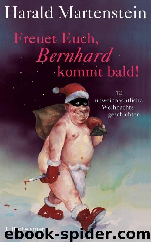 Freuet Euch, Bernhard kommt bald!: 12 unweihnachtliche Weihnachtsgeschichten (German Edition) by Martenstein Harald