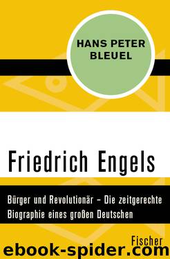 Friedrich Engels. Bürger und Revolutionär – Die zeitgerechte Biographie eines großen Deutschen by Hans Peter Bleuel