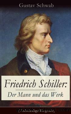 Friedrich Schiller: Der Mann und das Werk (Vollständige Biografie) by Gustav Schwab