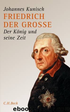 Friedrich der Große - der König und seine Zeit by Johannes Kunisch