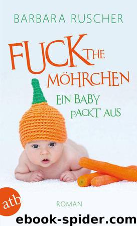 Fuck the Möhrchen: Ein Baby packt aus Roman (German Edition) by Ruscher Barbara