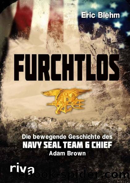 Furchtlos · Die bewegende Geschichte des Navy Seal Team Six Chief Adam Brown by Blehm Eric