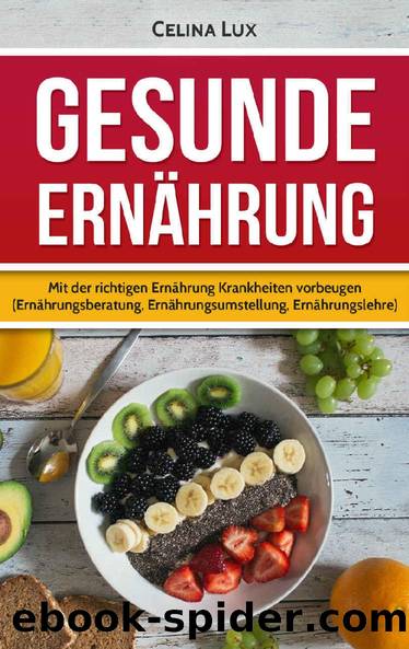 GESUNDE ERNÃHRUNG: Mit der richtigen ErnÃ¤hrung Krankheiten vorbeugen (ErnÃ¤hrungsberatung, ErnÃ¤hrungsumstellung, ErnÃ¤hrungslehre) (German Edition) by Celina Lux