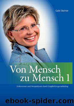Gabi Steiner: Von Mensch zu Mensch 1, Einkommen und Perspektiven durch Empfehlungsmarketing by Gabi Steiner