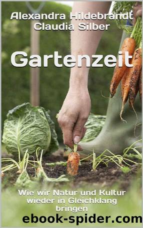 Gartenzeit: Wie wir Natur und Kultur wieder in Gleichklang bringen (German Edition) by Alexandra Hildebrandt & Claudia Silber