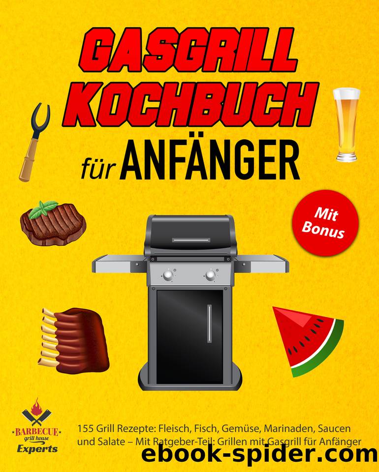 Gasgrill Kochbuch für Anfänger: 155 Grill Rezepte: Fleisch, Fisch, Gemüse, Marinaden, Saucen und Salate – Mit Ratgeber-Teil: Grillen mit Gasgrill für Anfänger (German Edition) by Grill House Experts Barbecue
