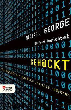 Geh@ckt: Wie Angriffe aus dem Netz uns alle bedrohen. Ein Agent berichtet (German Edition) by George Michael