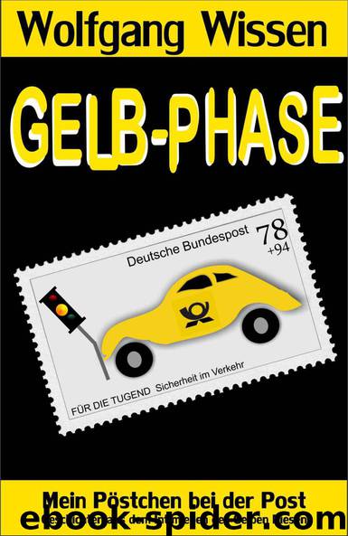 Gelb-Phase: Mein Pöstchen bei der Post - Geschichten aus dem Intimleben des Gelben Riesen by Wissen Wolfgang