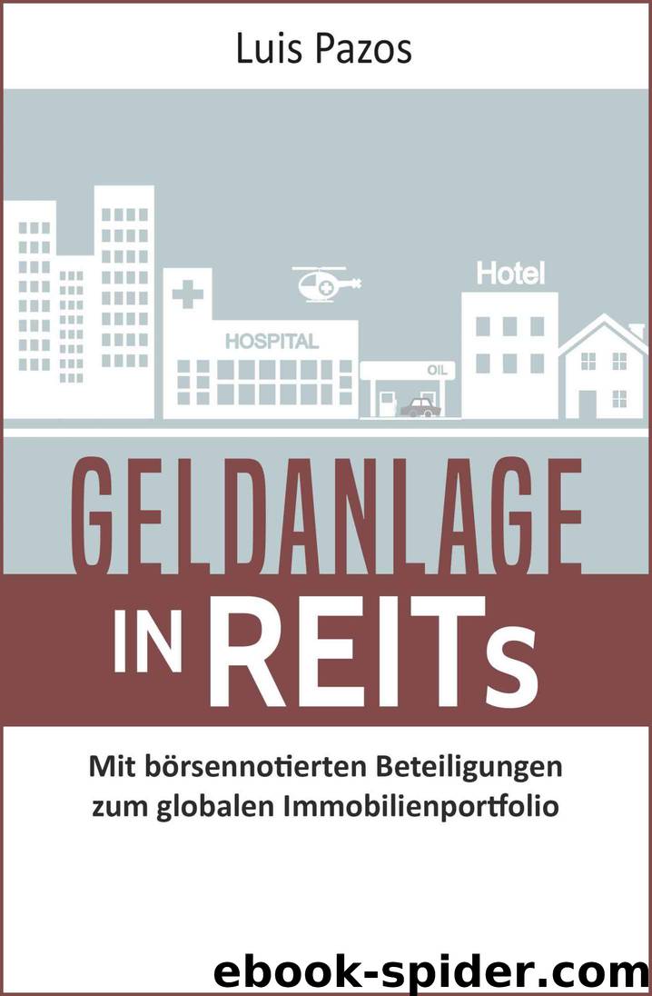 Geldanlage in REITs: Mit börsennotierten Beteiligungen zum globalen Immobilienportfolio (German Edition) by Luis Pazos