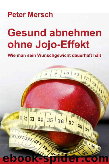Gesund abnehmen ohne Jojo-Effekt: Wie man sein Wunschgewicht dauerhaft hält (German Edition) by Mersch Peter