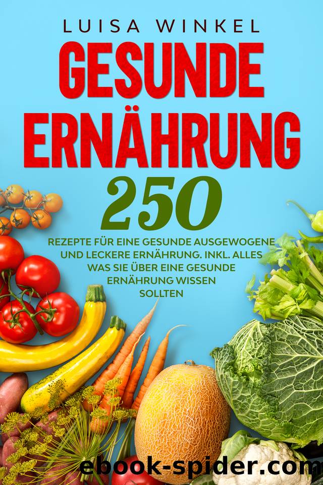 Gesunde Ernährung: 250 Rezepte für eine gesunde ausgewogene und leckere Ernährung. Inkl. alles was Sie über eine gesunde Ernährung wissen sollten. (German Edition) by Winkel Luisa