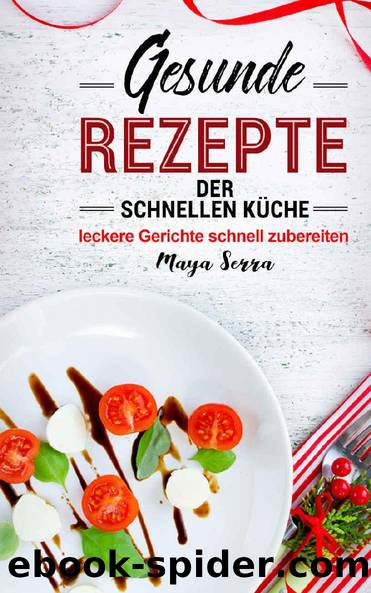Gesunde Rezepte der schnellen Küche: leckere Gerichte schnell zubereiten (German Edition) by Maya Serra