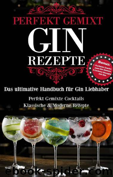 Gin perfekt gemixt: Gin Rezepte - Das Gin Handbuch mit klassischen & fruchtigen Cocktail Rezepten (German Edition) by Henry Walker