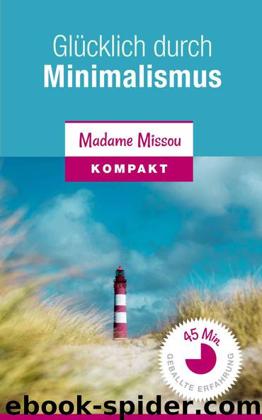 Glücklich durch Minimalismus - 20 Tipps für Haushalt, Besitz, Zeitmanagement, Werte & Ziele (German Edition) by Missou Madame