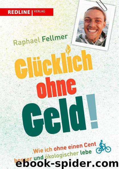 Glücklich ohne Geld!: Wie ich ohne einen Cent besser und ökologischer lebe (German Edition) by Fellmer Raphael