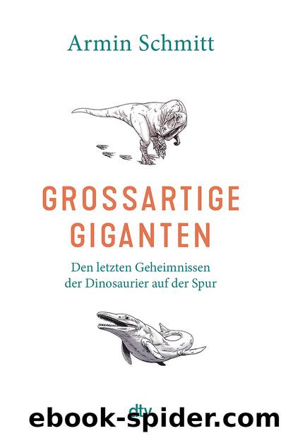 GroÃartige Giganten - Den letzten Geheimnissen der Dinosaurier auf der Spur: Den letzten Geheimnissen der Dinosaurier auf der Spur by Armin Schmitt