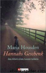 Hannahs Geschenk: Das Glück Eines Kurzen Lebens by Maria Housden