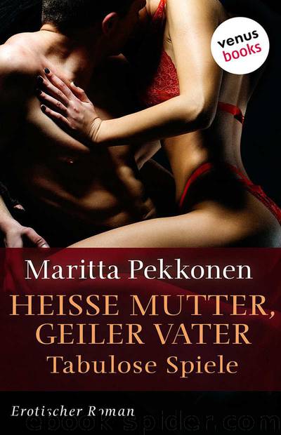 Heiße Mutter, geiler Vater - Tabulose Spiele: Erotischer Roman (German Edition) by Maritta Pekkonen