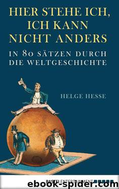 Hier stehe ich, ich kann nicht anders: In 80 Sätzen durch die Weltgeschichte (German Edition) by Helge Hesse