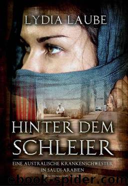 Hinter dem Schleier: Eine australische Krankenschwester in Saudi Arabien (German Edition) by Lydia Laube