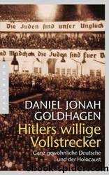 Hitlers willige Vollstrecker · Ganz gewöhnliche Deutsche und der Holocaust by Goldhagen Daniel Jonah