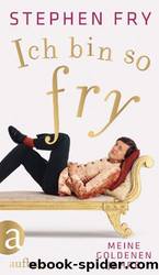 Ich bin so fry - Meine goldenen Jahre by Stephen Fry