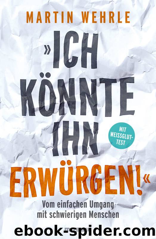 Ich könnte ihn erwürgen!": Vom einfachen Umgang mit schwierigen Menschen - Mit Weißglut-Test (German Edition) by Wehrle Martin