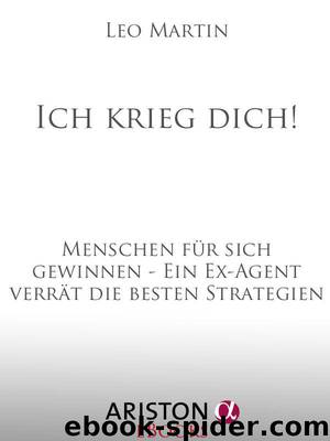 Ich krieg dich!: Menschen für sich gewinnen - Ein Ex-Agent verrät die besten Strategien (German Edition) by Martin Leo