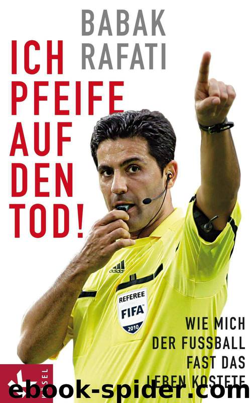 Ich pfeife auf den Tod!: Wie mich der Fußball fast das Leben kostete (German Edition) by Rafati Babak