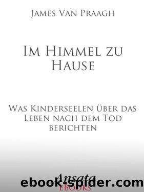 Im Himmel zu Hause: Was Kinderseelen über das Leben nach dem Tod berichten (German Edition) by James Van Praagh