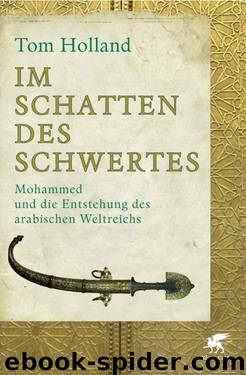 Im Schatten des Schwertes: Mohammed und die Entstehung des arabischen Weltreichs (German Edition) by Holland Tom