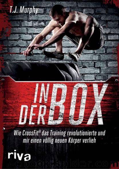 In der Box · Wie CrossFit® das Training revolutionierte und mir einen völlig neuen Körper verlieh by Murphy T.J
