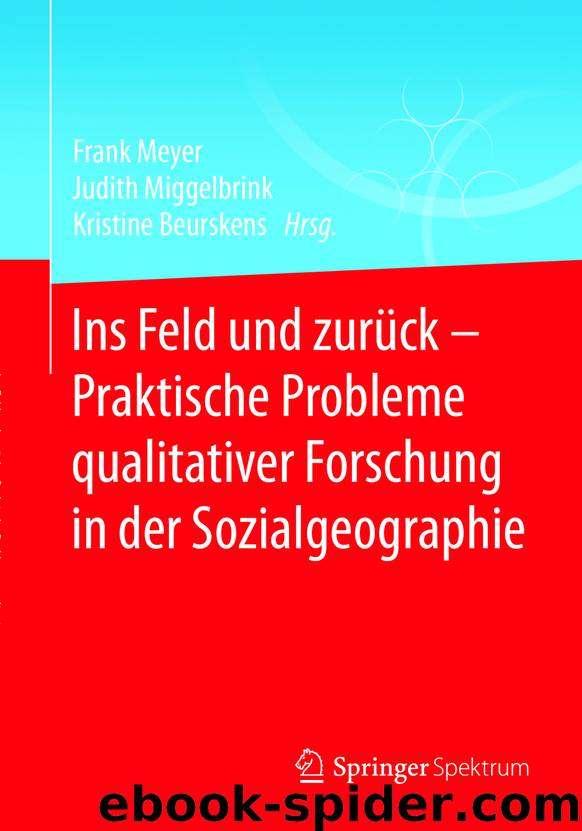 Ins Feld und zurück - Praktische Probleme qualitativer Forschung in der Sozialgeographie by Frank Meyer Judith Miggelbrink & Kristine Beurskens