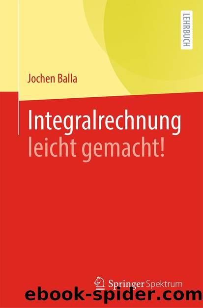 Integralrechnung leicht gemacht! by Jochen Balla