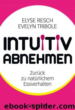 Intuitiv abnehmen: Zurück zu natürlichem Essverhalten (German Edition) by Elyse Resch & Evelyn Tribole