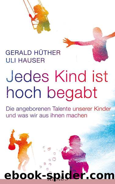 Jedes Kind ist hoch begabt: Die angeborenen Talente unserer Kinder und was wir aus ihnen machen (German Edition) by Gerald Hüther & Uli Hauser