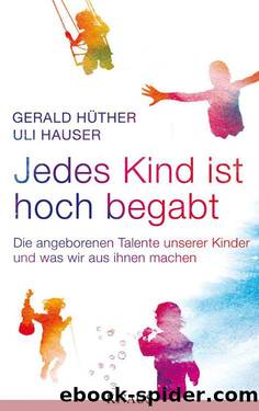 Jedes Kind ist hoch begabt: Die angeborenen Talente unserer Kinder und was wir aus ihnen machen by Hüther Gerald & Hauser Uli