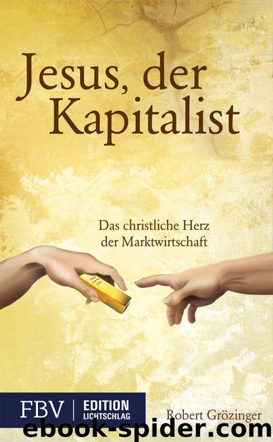 Jesus, der Kapitalist · Das christliche Herz der Marktwirtschaft by Grözinger Robert